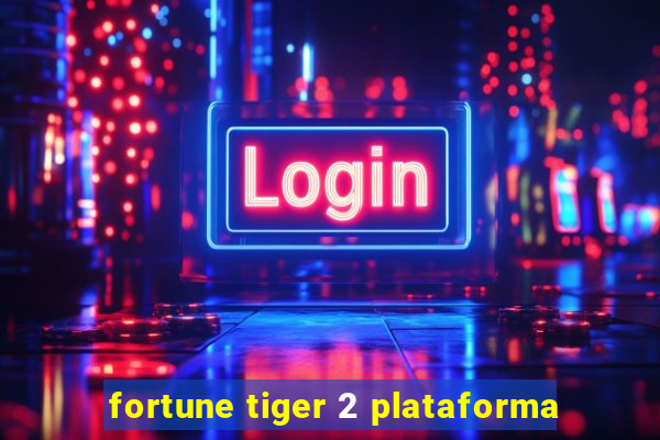 fortune tiger 2 plataforma